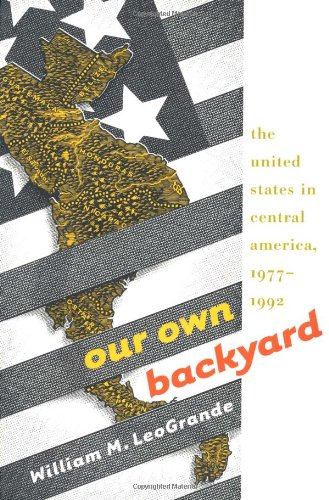 Our Own Backyard: The United States In Central America, 1977-1992