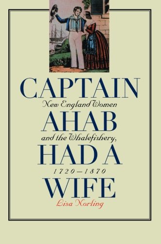 Captain Ahab Had a Wife: New England Women and the Whalefishery, 1720-1870 (Gender and American Culture)