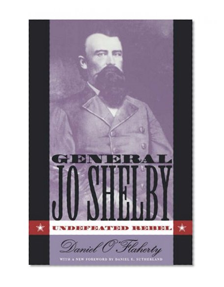 General Jo Shelby: Undefeated Rebel