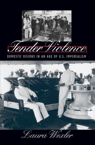 Tender Violence: Domestic Visions in an Age of U.S. Imperialism (Cultural Studies of the United States)