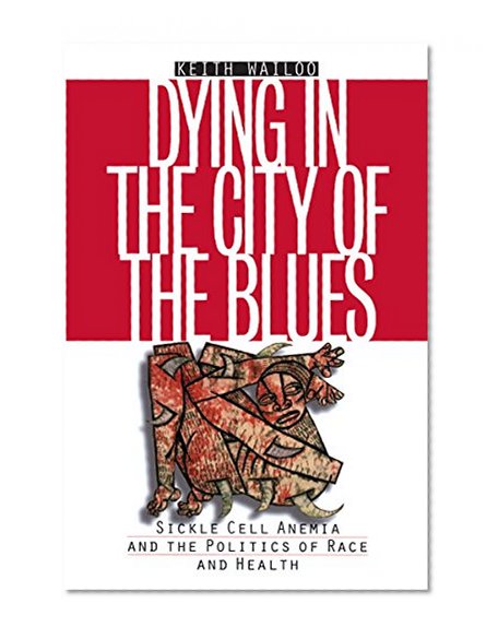 Dying in the City of the Blues: Sickle Cell Anemia and the Politics of Race and Health