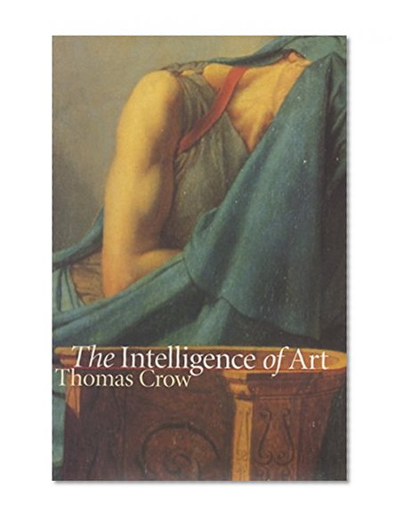 The Intelligence of Art (Bettie Allison Rand Lectures in Art History)