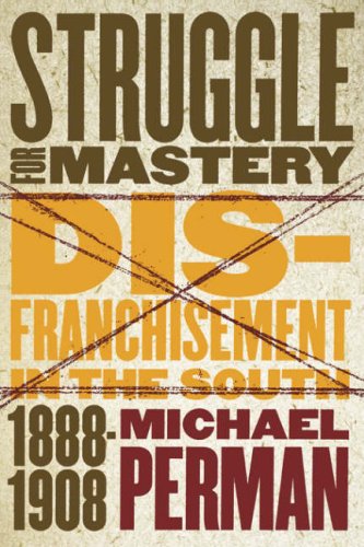 Struggle for Mastery: Disfranchisement in the South, 1888-1908 (Fred W. Morrison Series in Southern Studies)