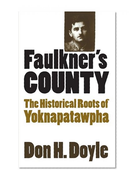Faulkner's County: The Historical Roots of Yoknapatawpha (Fred W. Morrison Series in Southern Studies)
