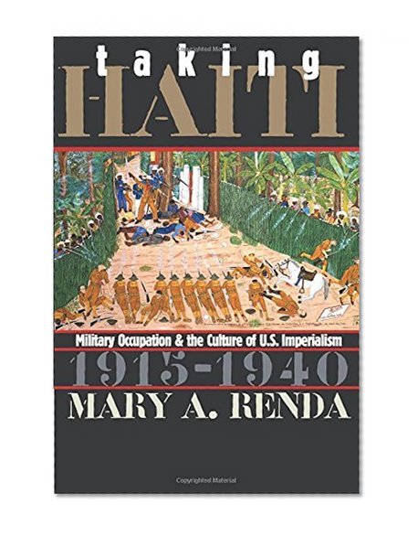 Taking Haiti: Military Occupation and the Culture of U.S. Imperialism, 1915-1940