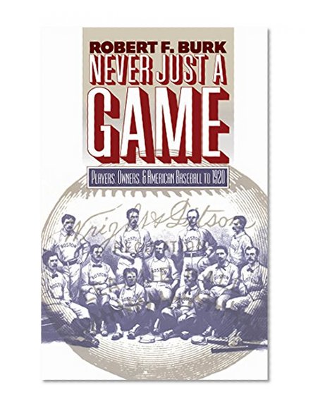 Never Just a Game: Players, Owners, and American Baseball to 1920