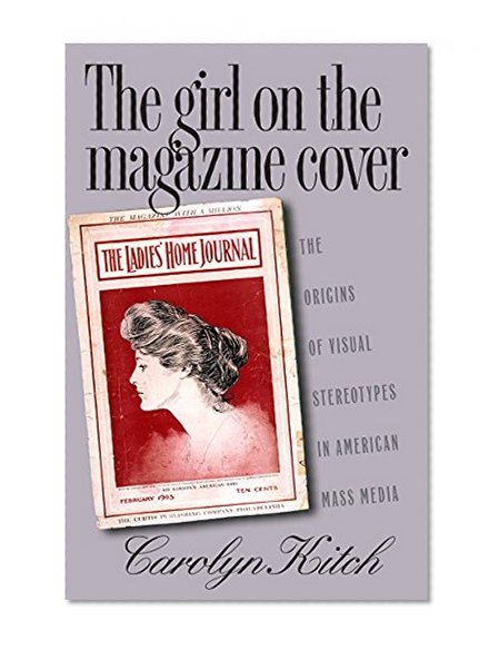 The Girl on the Magazine Cover: The Origins of  Visual Stereotypes in American Mass Media