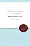 Down These Mean Streets a Man Must Go: Raymond Chandler's Knight (Chapel Hill Books)