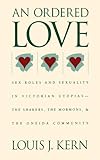 An Ordered Love: Sex Roles and Sexuality in Victorian Utopias : The Shakers, the Mormons, and the Oneida Community