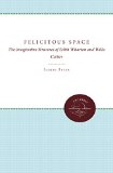 Felicitous Space: The Imaginative Structures of Edith Wharton and Willa Cather