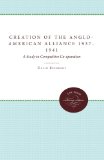 The Creation of the Anglo-American Alliance 1937-41: A Study in Competitive Co-Operation