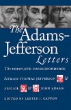 The Adams-Jefferson Letters: The Complete Correspondence Between Thomas Jefferson and Abigail and John Adams