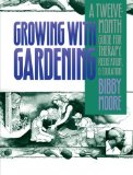 Growing with Gardening: A Twelve-month Guide for Therapy, Recreation, and Education