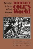 Robert Cole's World: Agriculture and Society in Early Maryland (Published for the Omohundro Institute of Early American History and Culture, Williamsburg, Virginia)