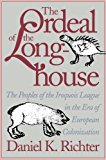 The Ordeal of the Longhouse: The Peoples of the Iroquois League in the Era of European Colonization (Published for the Omohundro Institute of Early ... History and Culture, Williamsburg, Virginia)