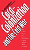 Coca-Colonization and the Cold War: The Cultural Mission of the United States in Austria After the Second World War