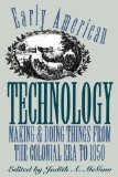 Early American Technology: Making and Doing Things From the Colonial Era to 1850 (Published by the Omohundro Institute of Early American Histo)