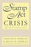 The Stamp Act Crisis: Prologue to Revolution (Published by the Omohundro Institute of Early American History and Culture and the University of North Carolina Press)