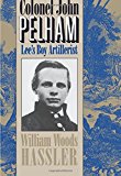 Colonel John Pelham: Lee's Boy Artillerist