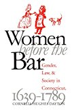 Women Before the Bar: Gender, Law, and Society in Connecticut, 1639-1789 (Published by the Omohundro Institute of Early American History and Culture and the University of North Carolina Press)