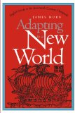 Adapting to a New World: English Society in the Seventeenth-Century Chesapeake (Published by the Omohundro Institute of Early American History and Culture and the University of North Carolina Press)