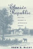 The Elusive Republic: Political Economy in Jeffersonian America (Published for the Omohundro Institute of Early American History and Culture, Williamsburg, Virginia)
