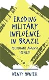 Eroding Military Influence in Brazil: Politicians Against Soldiers
