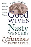Good Wives, Nasty Wenches, and Anxious Patriarchs: Gender, Race, and Power in Colonial Virginia (Published by the Omohundro Institute of Early ... and the University of North Carolina Press)