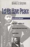 Let Us Have Peace: Ulysses S. Grant and the Politics of War and Reconstruction, 1861-1868 (Civil War America)
