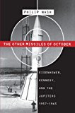 The Other Missiles of October: Eisenhower, Kennedy, and the Jupiters, 1957-1963