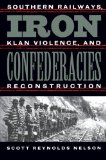Iron Confederacies: Southern Railways, Klan Violence, and Reconstruction