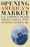 Opening America's Market: U.S. Foreign Trade Policy Since 1776 (Luther Hartwell Hodges Series on Business, Society and the State)