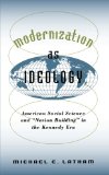 Modernization as Ideology: American Social Science and "Nation Building" in the Kennedy Era (The New Cold War History)