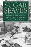 Sugar and Slaves: The Rise of the Planter Class in the English West Indies, 1624-1713 (Published for the Omohundro Institute of Early American History and Culture, Williamsburg, Virginia)