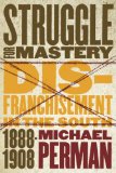 Struggle for Mastery: Disfranchisement in the South, 1888-1908 (Fred W. Morrison Series in Southern Studies)