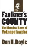 Faulkner's County: The Historical Roots of Yoknapatawpha (Fred W. Morrison Series in Southern Studies)