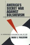 America's Secret War against Bolshevism: U.S. Intervention in the Russian Civil War, 1917-1920