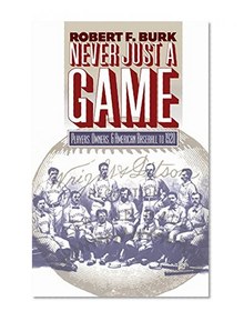 Never Just a Game: Players, Owners, and American Baseball to 1920