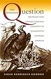 The Mormon Question: Polygamy and Constitutional Conflict in Nineteenth-Century America
