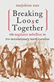 Breaking Loose Together: The Regulator Rebellion in Pre-Revolutionary North Carolina