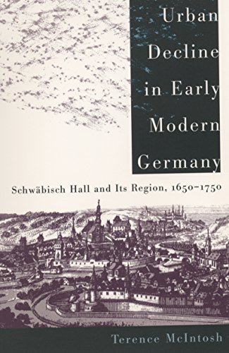 Urban Decline in Early Modern Germany: SchwÃ¤bisch Hall and Its Region, 1650-1750 (The James Sprunt Studies in History and Political Science, 62)