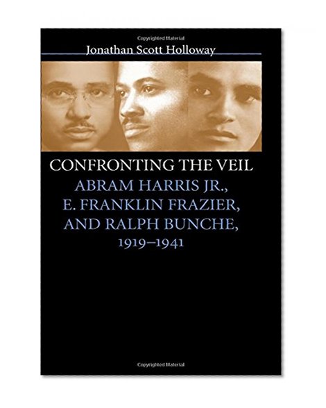 Confronting the Veil: Abram Harris Jr., E. Franklin Frazier, and Ralph Bunche, 1919-1941