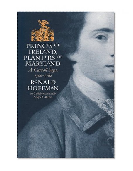 Princes of Ireland, Planters of Maryland: A Carroll Saga, 1500-1782