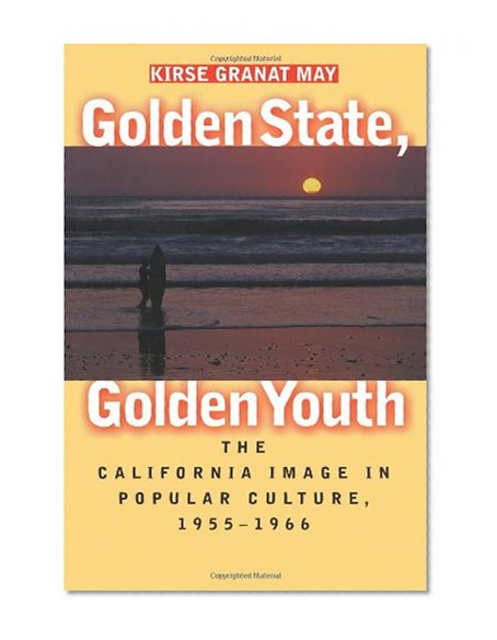Golden State, Golden Youth: The California Image in Popular Culture, 1955-1966
