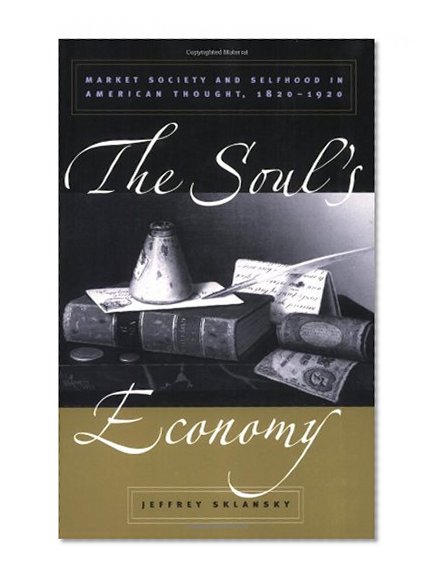 The Soul's Economy: Market Society and Selfhood in American Thought, 1820-1920