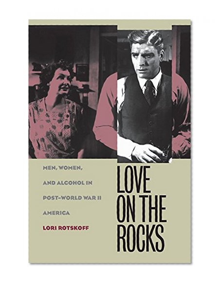 Love on the Rocks: Men, Women, and Alcohol in Post-World War II America