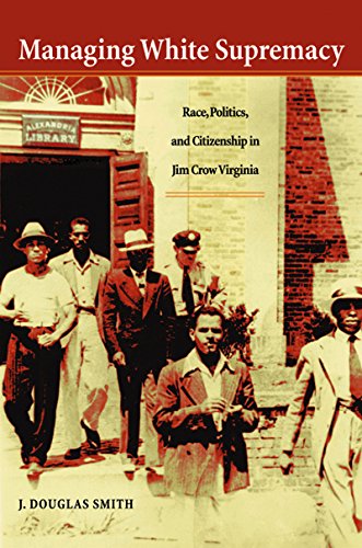 Book Cover Managing White Supremacy: Race, Politics, and Citizenship in Jim Crow Virginia