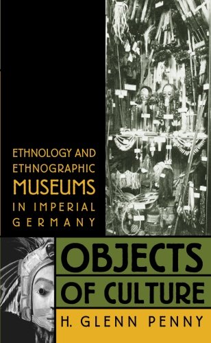 Objects of Culture: Ethnology and Ethnographic Museums in Imperial Germany