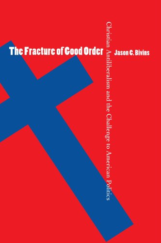 The Fracture of Good Order: Christian Antiliberalism and the Challenge to American Politics