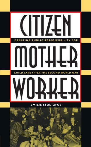 Citizen, Mother, Worker: Debating Public Responsibility for Child Care after the Second World War (Gender & American Culture)